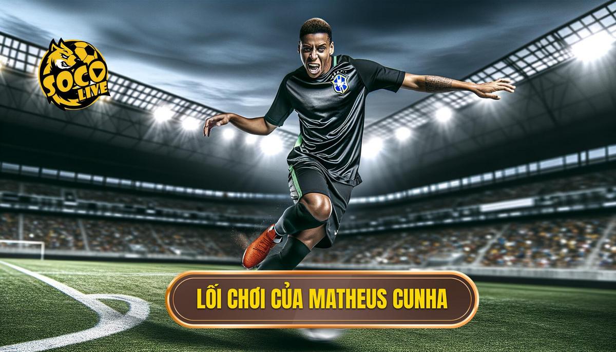 Phong cách thi đấu của Matheus Cunha