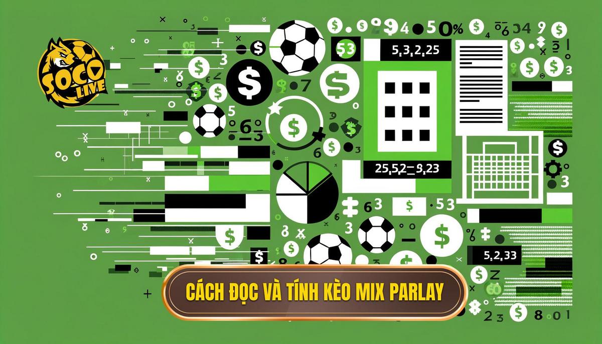 Kèo Mix Parlay Là Gì? Bật Mí Bí Kíp Cược Xiên 'Một Vốn Bốn Lời' Từ Chuyên Gia Socolive 3 Hướng Dẫn Cách Đọc Và Tính Tiền Kèo Mix Parlay Chuẩn Xác Nhất