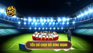 Tiêu chí chọn đối bóng mạnh