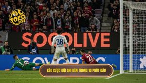 Kèo cược đội ghi bàn trong 10 phút đầu
