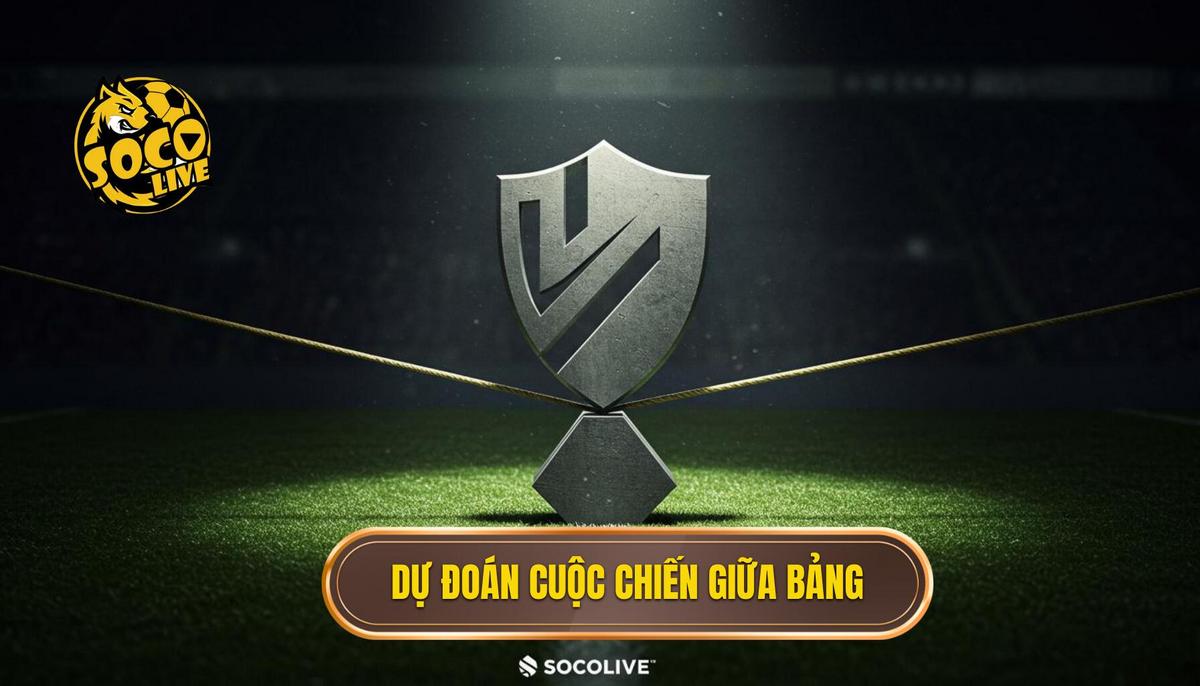 Dự Đoán Khu Vực Giữa Bảng_ Cuộc Chiến Của Sự Ổn Định